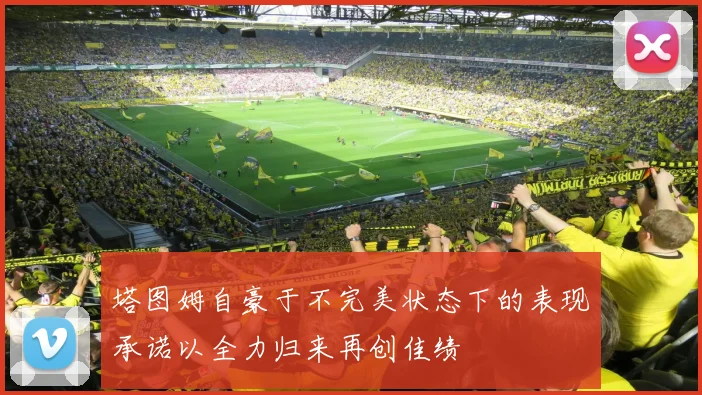 塔图姆自豪于不完美状态下的表现承诺以全力归来再创佳绩